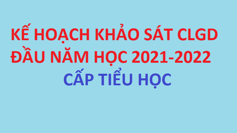 KẾ HOẠCH KHẢO SÁT CHẤT LƯỢNG GIÁO DỤC ĐẦU NĂM 2021-2022 CẤP TIỂU HỌC